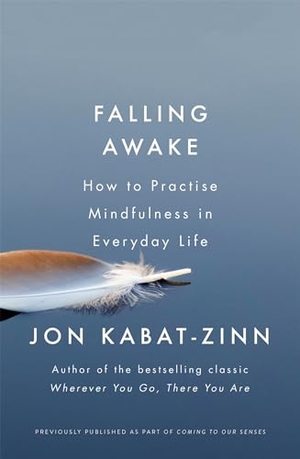 Kabat-Zinn, Jon. Falling Awake - How to Practice Mindfulness in Everyday Life. Little, Brown Book Group, 2018.