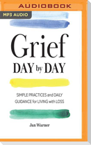 Grief Day by Day: Simple Practices and Daily Guidance for Living with Loss