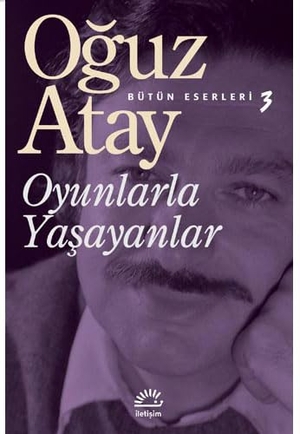 Atay, Oguz. Oyunlarla Yasayanlar. Iletisim Yayinlari, 2023.