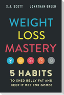 Weight Loss Mastery: 5 Habits to Shed Belly Fat and Keep it Off for Good