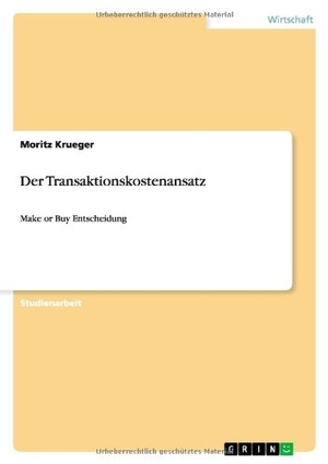 Krueger, Moritz. Der Transaktionskostenansatz - Make or Buy Entscheidung. GRIN Publishing, 2011.