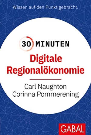 Naughton, Carl / Corinna Pommerening. 30 Minuten Digitale Regionalökonomie. GABAL Verlag GmbH, 2023.