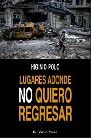 Polo Cebollada, Higinio / Higinio Polo. Lugares adonde no quiero regresar. Ediciones de Intervención Cultural, 2018.