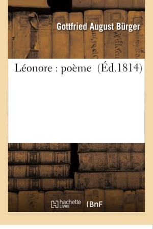 Bürger, Gottfried August. Léonore: Poème. Hachette Livre - BNF, 2016.