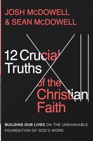 Mcdowell, Josh / Sean Mcdowell. 12 Crucial Truths of the Christian Faith - Building Our Lives on the Unshakable Foundation of God's Word. Harvest House Publishers, 2024.