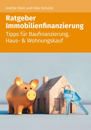 Stein, Anette / Eike Schulze. Ratgeber Immobilienfinanzierung - Tipps für Baufinanzierung, Haus- & Wohnungskauf. Akademische Arbeitsgem., 2022.