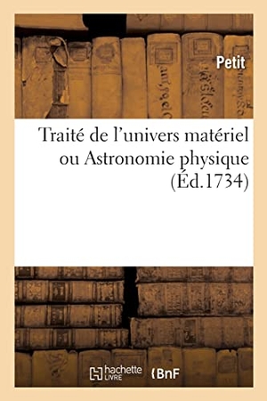 Petit. Traité de l'univers matériel ou Astronomie physique. Hachette Livre, 2021.