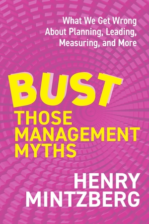 Mintzberg, Henry. Bust Those Management Myths - What We Get Wrong about Planning, Leading, Measuring, and More. Penguin LLC  US, 2026.
