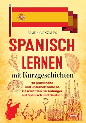 Gonzales, María. Spanisch lernen mit Kurzgeschichten - 30 praxisnahe und unterhaltsame A1 Geschichten für Anfänger auf Spanisch und Deutsch (Geschenk für Spanischlerner). Eulogia Verlags GmbH, 2025.