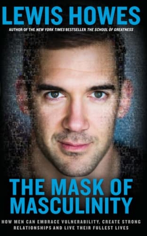 Howes, Lewis. The Mask of Masculinity - How Men Can Embrace Vulnerability, Create Strong Relationships and Live Their Fullest Lives. Hay House UK Ltd, 2017.
