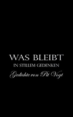 Vogt, Pit. Was bleibt - In stillem Gedenken. Books on Demand, 2021.