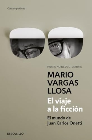 Vargas Llosa, Mario. El viaje a la ficción : el mundo de Juan Carlos Onetti. Debolsillo, 2015.