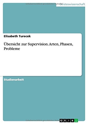 Turecek, Elisabeth. Übersicht zur Supervision. Arten, Phasen, Probleme. GRIN Publishing, 2013.