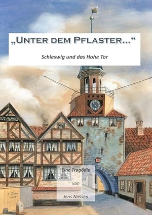 Nielsen, Jens. Unter dem Pflaster - Schleswig und das Hohe Tor. Books on Demand, 2023.