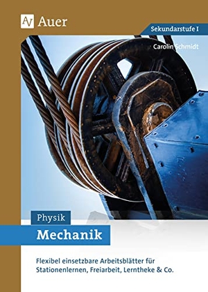 Schmidt, Carolin. Mechanik - Flexibel einsetzbare Arbeitsblätter für Stationenlernen, Freiarbeit, Lerntheke & Co. (5. bis 10. Klasse). Auer Verlag i.d.AAP LW, 2018.