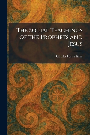 Kent, Charles Foster. The Social Teachings of the Prophets and Jesus. Creative Media Partners, LLC, 2026.