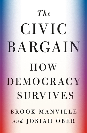 Manville, Brook / Josiah Ober. The Civic Bargain - How Democracy Survives. Princeton Univers. Press, 2023.