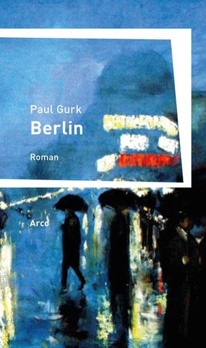 Gurk, Paul. Berlin - Ein Buch vom Sterben der Seele. Arco Verlag GmbH, 2017.