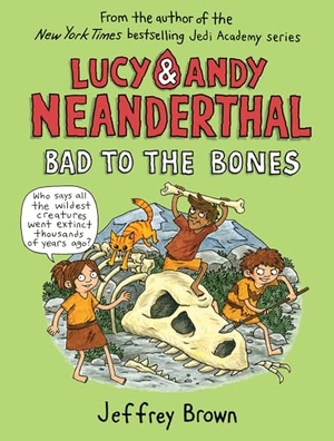 Brown, Jeffrey. Lucy and Andy Neanderthal: Bad to the Bones. Random House USA Inc, 2019.