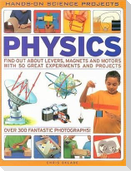 Physics: Find Out about Levers, Magnets and Motors with 50 Great Experiments and Projects