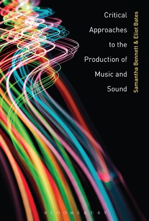 Bennett, Samantha / Eliot Bates. Critical Approaches to the Production of Music and Sound. Bloomsbury Publishing PLC, 2018.