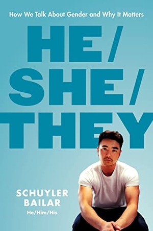 Bailar, Schuyler. He/She/They - How We Talk about Gender and Why It Matters. Grand Central Publishing, 2023.