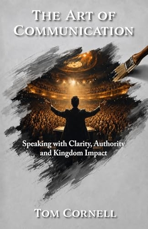 Cornell, Tom. The Art of Communication - Speaking with Clarity, Authority and Kingdom Impact. Independently published, 2026.