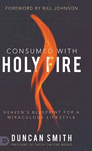 Smith, Duncan. Consumed with Holy Fire - Heaven's Blueprint for a Miraculous Lifestyle. Destiny Image, 2020.