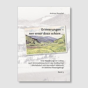 Reuschel, Andreas. Erinnerungen - nee woar doas schien... - Eine Wanderung von Liebau nach Schmiedeberg durch das Goldbachtal (Michelsdorf und Hermsdorf städtisch) ins östliche Riesengebirge; Bd. 3. Mitzkat, Jörg, 2025.