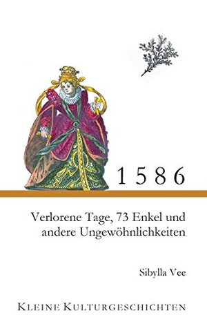 Vee, Sibylla. 1586 - Verlorene Tage, 73 Enkel und andere Ungewöhnlichkeiten - Kleine Kulturgeschichten. Books on Demand, 2020.