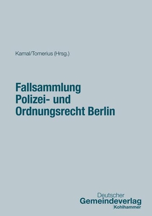 Kamal, Alan / Kirchhoff, Guido et al. Fallsammlung Polizei- und Ordnungsrecht Berlin. Deutscher Gemeindeverlag, 2025.