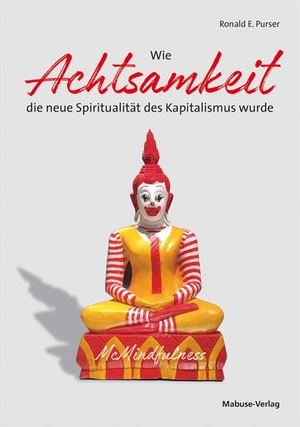 Purser, Ronald E.. Wie Achtsamkeit die neue Spiritualität des Kapitalismus wurde. Mabuse-Verlag GmbH, 2022.