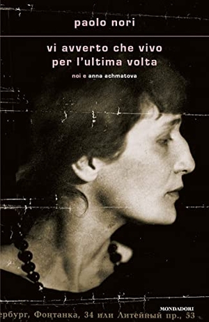 Nori, Paolo. Vi avverto che vivo per l'ultima volta. Noi e Anna Achmatova. Mondadori, 2023.