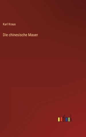 Kraus, Karl. Die chinesische Mauer. Outlook Verlag, 2023.