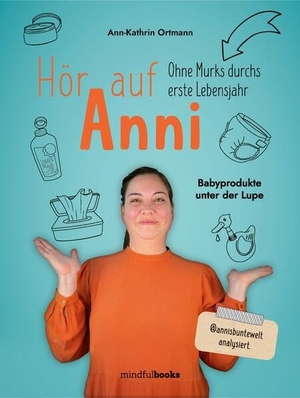 Ortmann, Ann-Kathrin. Hör auf Anni - Ohne Murks durchs erste Lebensjahr Babyprodukte unter der Lupe. Schmieder- Media GmbH, 2023.