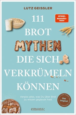 Geißler, Lutz. 111 Brot-Mythen, die sich verkrümeln können - Vergessen Sie alles, was Sie über Brot zu wissen glaubten. Emons Verlag, 2026.