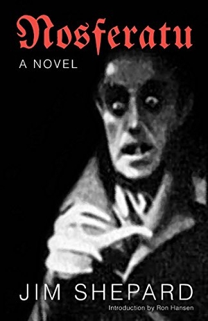 Shepard, Jim. Nosferatu. Bison Books, 2005.