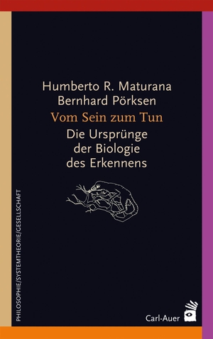 Humberto R. Maturana / Bernhard Pörksen. Vom Sein zum Tun - Die Ursprünge der Biologie des Erkennens. Carl-Auer Verlag GmbH, 2018.