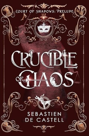 de Castell, Sebastien. Crucible of Chaos - A Novel of the Court of Shadows by the author of the Greatcoats series and The Malevolent Seven. Quercus Publishing, 2023.