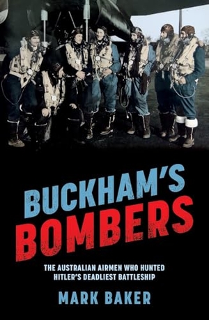 Baker, Mark. Buckham's Bombers - The Australian Airmen Who Hunted Hitler's Deadliest Battleship. Allen & Unwin, 2024.