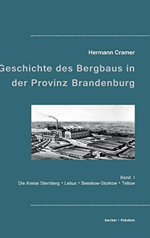 Cramer, Hermann. Beiträge zur Geschichte des Bergbaus in der Provinz Brandenburg - Band I, Die Kreise Sternberg, Lebus, Beeskow-Storkow und Teltow. Klaus-D. Becker, 2019.