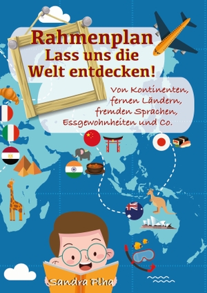 Plha, Sandra. KitaFix-Rahmenplan "Lass uns die Welt entdecken!" - Von Kontinenten, fernen Ländern, fremden Sprachen, Essgewohnheiten und Co.. tredition, 2021.