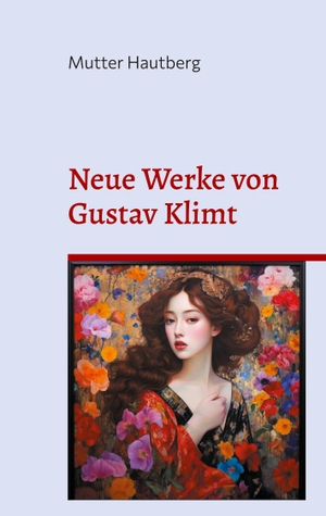 Hautberg, Mutter. Neue Werke von Gustav Klimt - Er malt durch ein Medium. Books on Demand, 2023.
