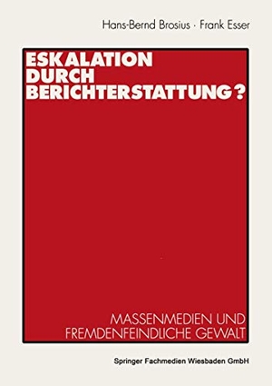 Esser, Frank / Hans-Bernd Brosius. Eskalation durch Berichterstattung? - Massenmedien und fremdenfeindliche Gewalt. VS Verlag für Sozialwissenschaften, 1995.