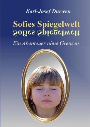 Durwen, Karl-Josef. Sofies Spiegelwelt - Ein Abenteuer ohne Grenzen. tredition, 2019.