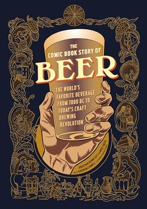 Hennessey, Jonathan / Smith, Mike et al. The Comic Book Story of Beer - The World's Favorite Beverage from 7000 BC to Today's Craft Brewing Revolution. Clarkson Potter/Ten Speed, 2015.