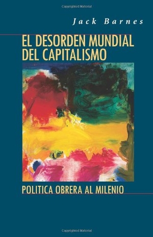 Barnes, Jack. El Desorden Mundial del Capitalismo - Política Obrera Al Milenio. Pathfinder, 2000.