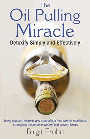 Frohn, Birgit. The Oil Pulling Miracle - Detoxify Simply and Effectively. Inner Traditions/Bear & Company, 2015.
