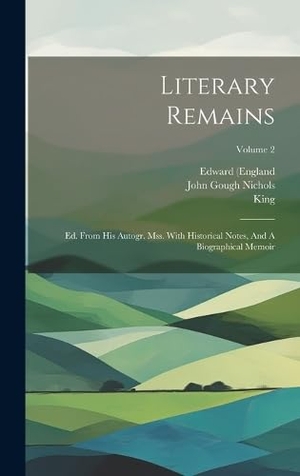 (England, Edward / King et al. Literary Remains - Ed. From His Autogr. Mss. With Historical Notes, And A Biographical Memoir; Volume 2. Legare Street Press, 2023.