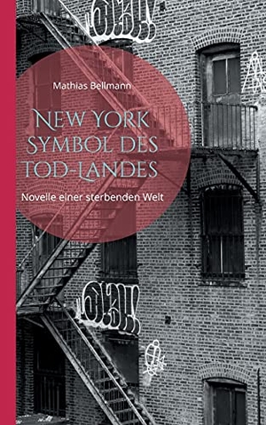 Bellmann, Mathias. New York Symbol des Tod-Landes - Novelle einer sterbenden Welt. Books on Demand, 2021.